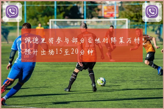 佩德里将参与部分合练对阵莱万特预计出场15至20分钟