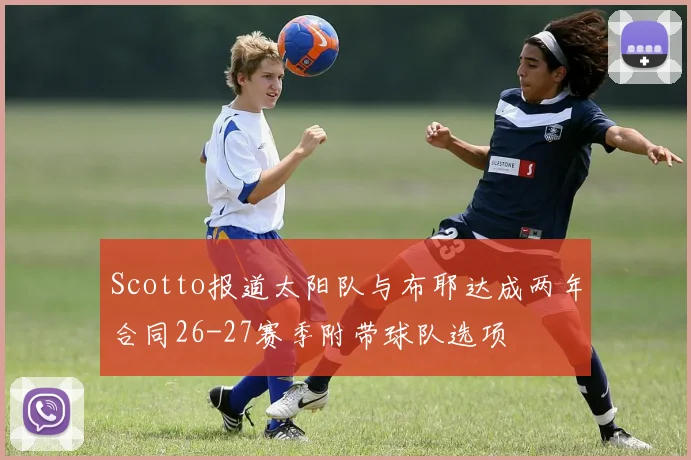 Scotto报道太阳队与布耶达成两年合同26-27赛季附带球队选项