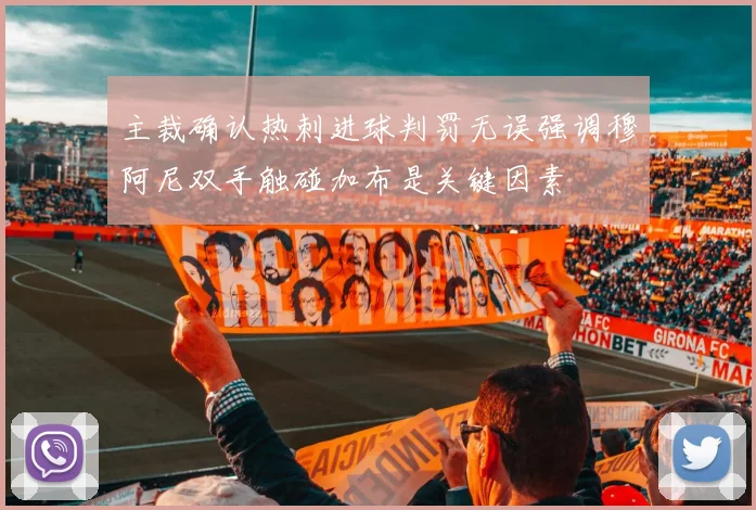 主裁确认热刺进球判罚无误强调穆阿尼双手触碰加布是关键因素