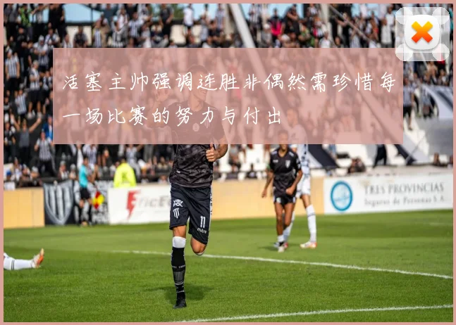 活塞主帅强调连胜非偶然需珍惜每一场比赛的努力与付出